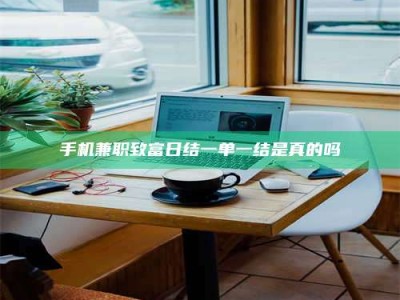 天门手机兼职致富日结一单一结是真的吗