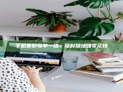 天门手机兼职每单一结：随时随地赚零花钱