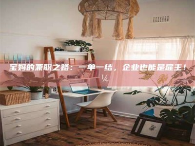 天门宝妈的兼职之路：一单一结，企业也能是雇主！💼