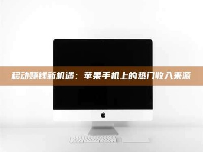 天门移动赚钱新机遇：苹果手机上的热门收入来源