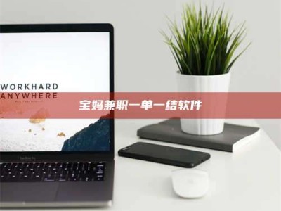 天门宝妈兼职一单一结软件